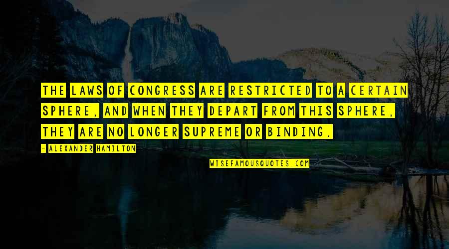 Binding Quotes By Alexander Hamilton: The laws of Congress are restricted to a