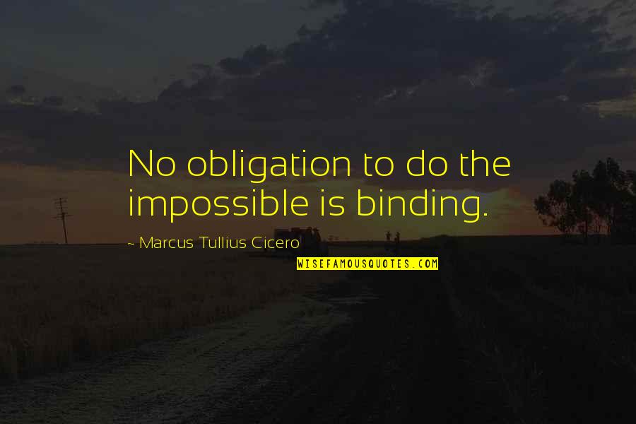 Binding Quotes By Marcus Tullius Cicero: No obligation to do the impossible is binding.