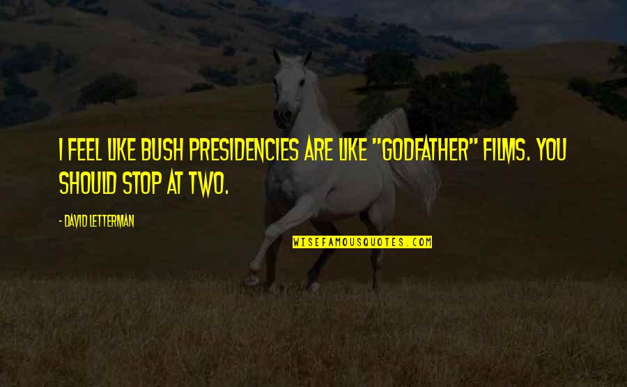 Binding With Friends Quotes By David Letterman: I feel like Bush presidencies are like "Godfather"