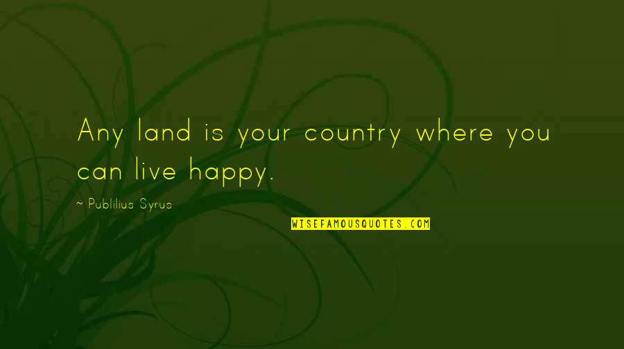 Bindlestiffs Quotes By Publilius Syrus: Any land is your country where you can