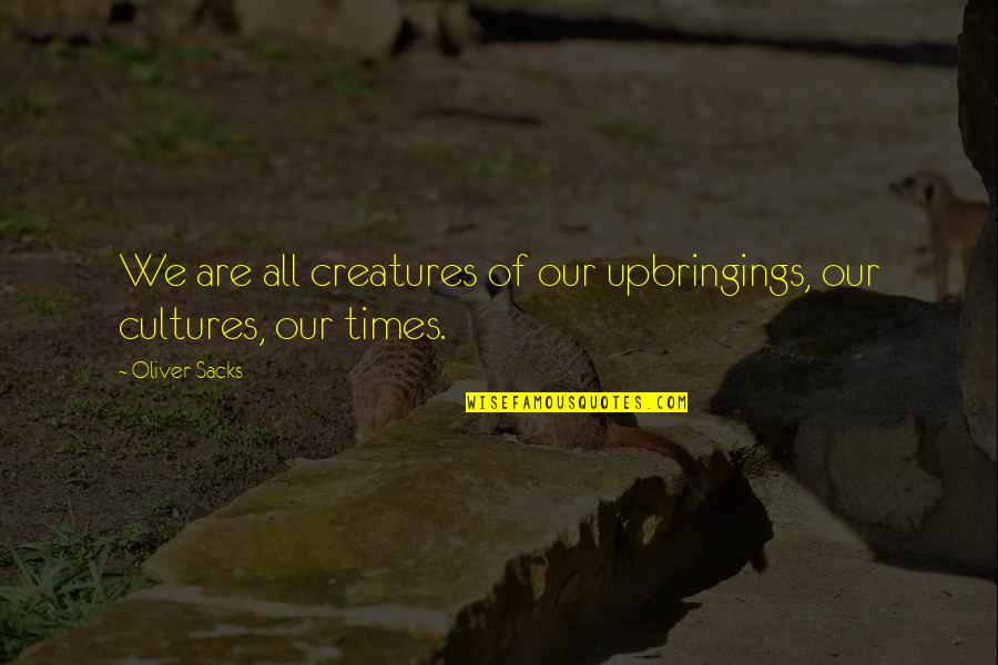 Bindman Escorted Quotes By Oliver Sacks: We are all creatures of our upbringings, our