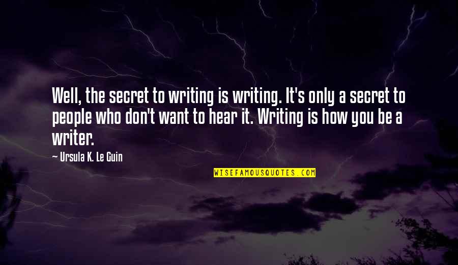 Bindman Escorted Quotes By Ursula K. Le Guin: Well, the secret to writing is writing. It's