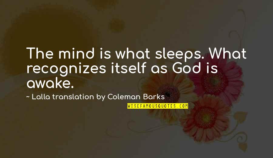 Bindrim's Quotes By Lalla Translation By Coleman Barks: The mind is what sleeps. What recognizes itself