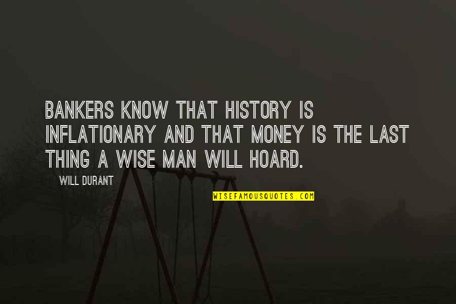 Bindrim's Quotes By Will Durant: Bankers know that history is inflationary and that
