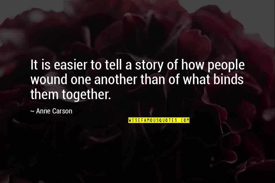 Binds Quotes By Anne Carson: It is easier to tell a story of