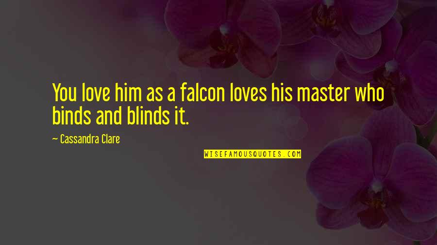 Binds Quotes By Cassandra Clare: You love him as a falcon loves his