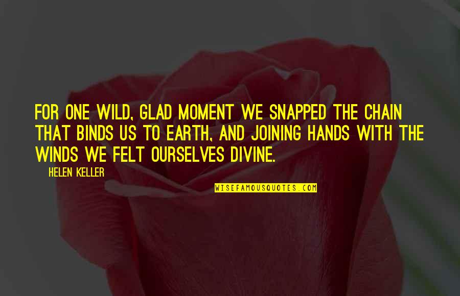 Binds Quotes By Helen Keller: For one wild, glad moment we snapped the