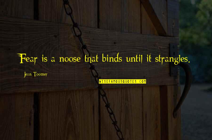 Binds Quotes By Jean Toomer: Fear is a noose that binds until it