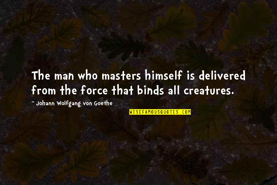 Binds Quotes By Johann Wolfgang Von Goethe: The man who masters himself is delivered from