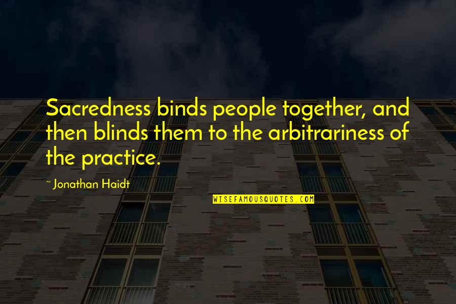 Binds Quotes By Jonathan Haidt: Sacredness binds people together, and then blinds them