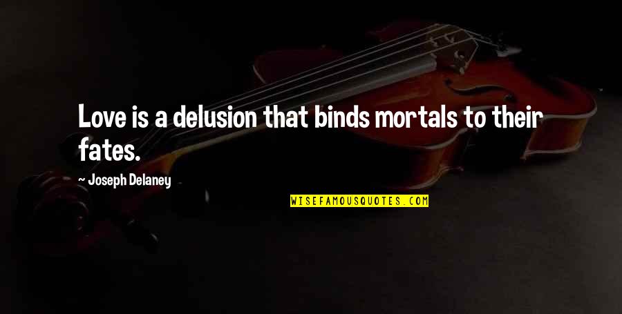 Binds Quotes By Joseph Delaney: Love is a delusion that binds mortals to