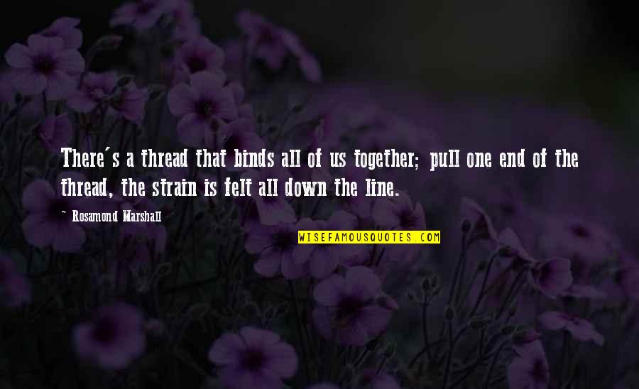 Binds Quotes By Rosamond Marshall: There's a thread that binds all of us