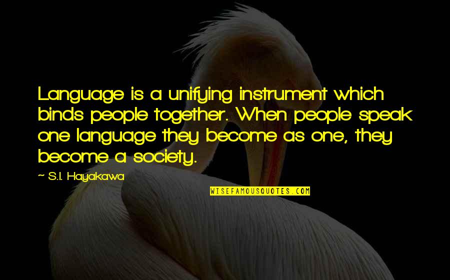 Binds Quotes By S.I. Hayakawa: Language is a unifying instrument which binds people