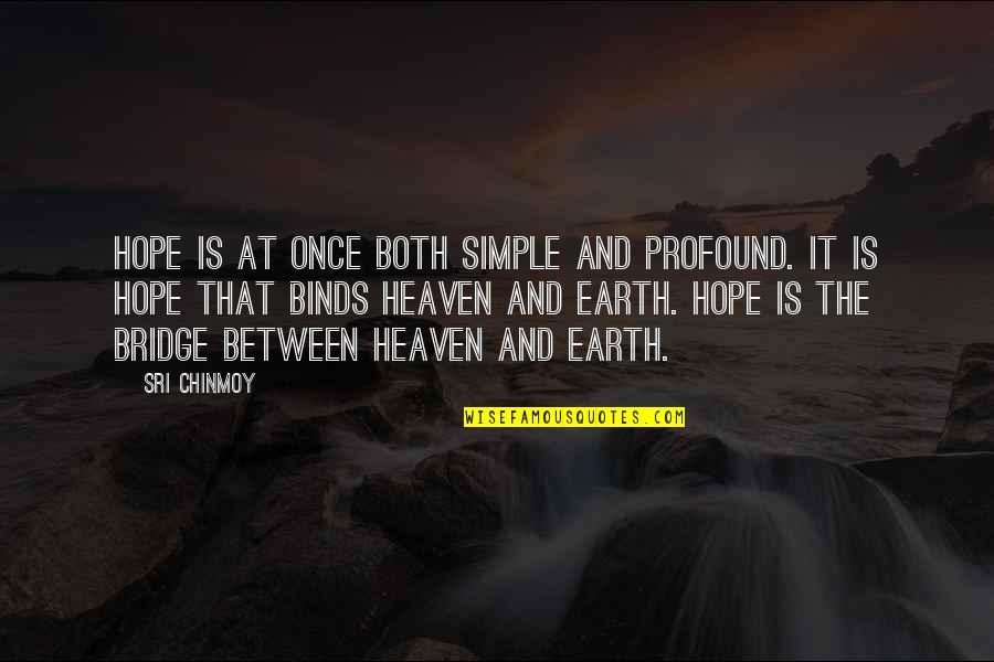 Binds Quotes By Sri Chinmoy: Hope is at once both simple and profound.