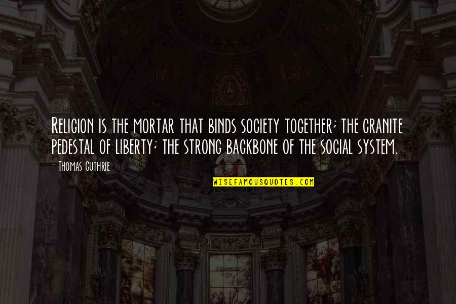 Binds Quotes By Thomas Guthrie: Religion is the mortar that binds society together;