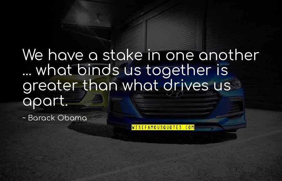 Binds Us Quotes By Barack Obama: We have a stake in one another ...