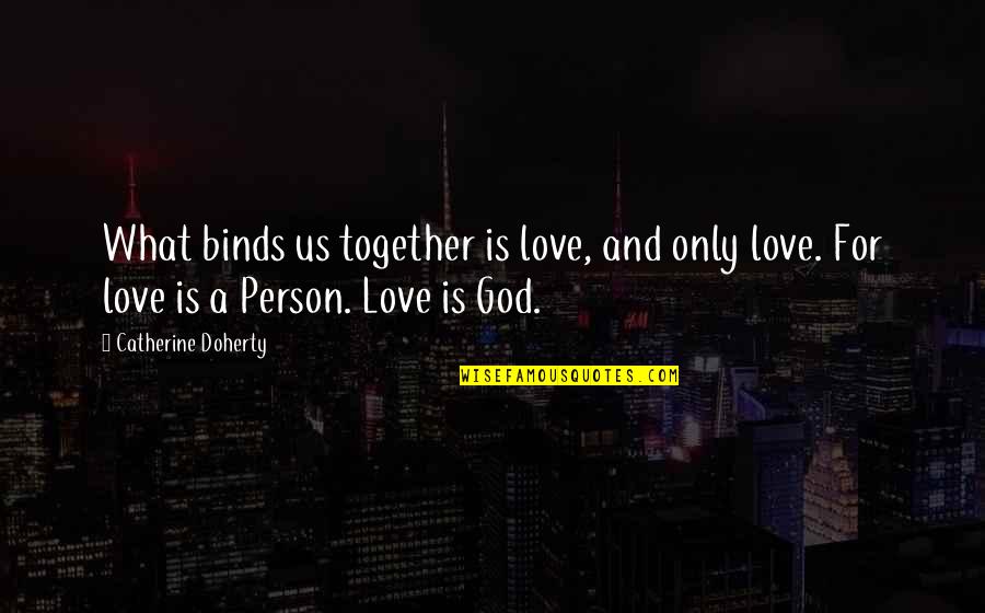 Binds Us Quotes By Catherine Doherty: What binds us together is love, and only