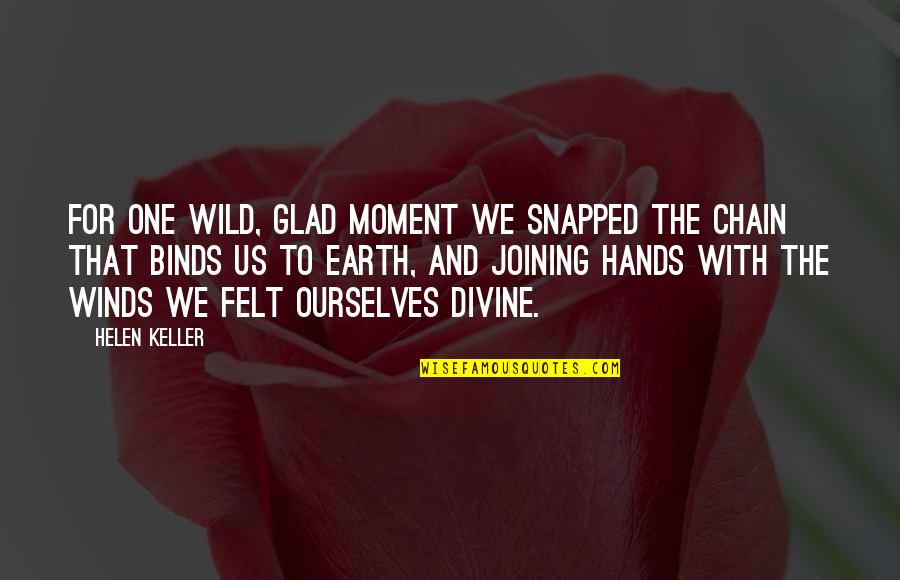 Binds Us Quotes By Helen Keller: For one wild, glad moment we snapped the