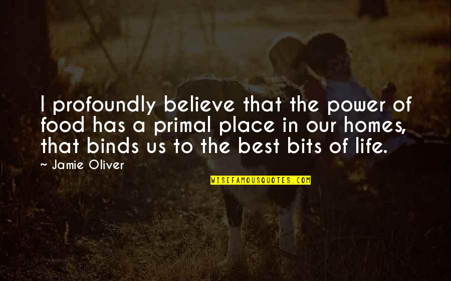 Binds Us Quotes By Jamie Oliver: I profoundly believe that the power of food