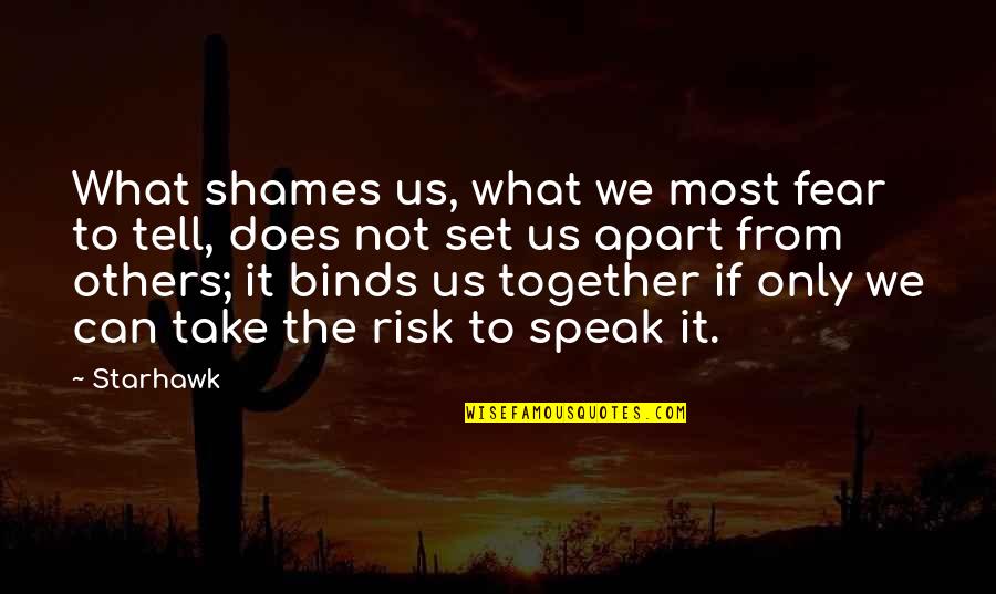 Binds Us Quotes By Starhawk: What shames us, what we most fear to