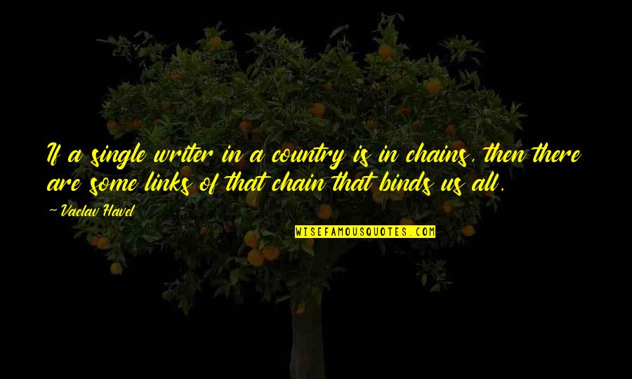 Binds Us Quotes By Vaclav Havel: If a single writer in a country is