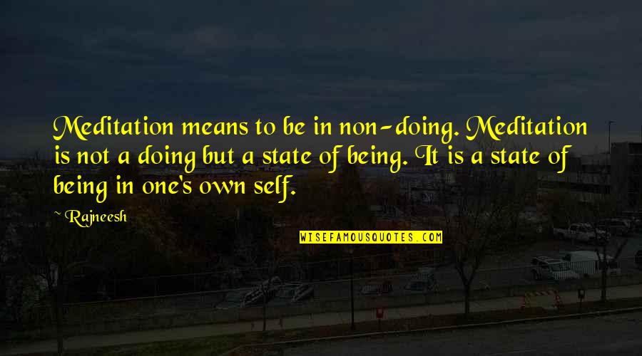 Bindthe Quotes By Rajneesh: Meditation means to be in non-doing. Meditation is