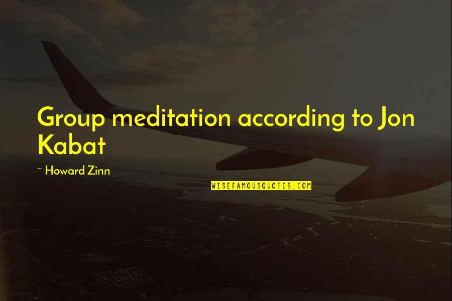 Bindy Johal Quotes By Howard Zinn: Group meditation according to Jon Kabat