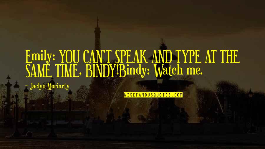 Bindy Quotes By Jaclyn Moriarty: Emily: YOU CAN'T SPEAK AND TYPE AT THE