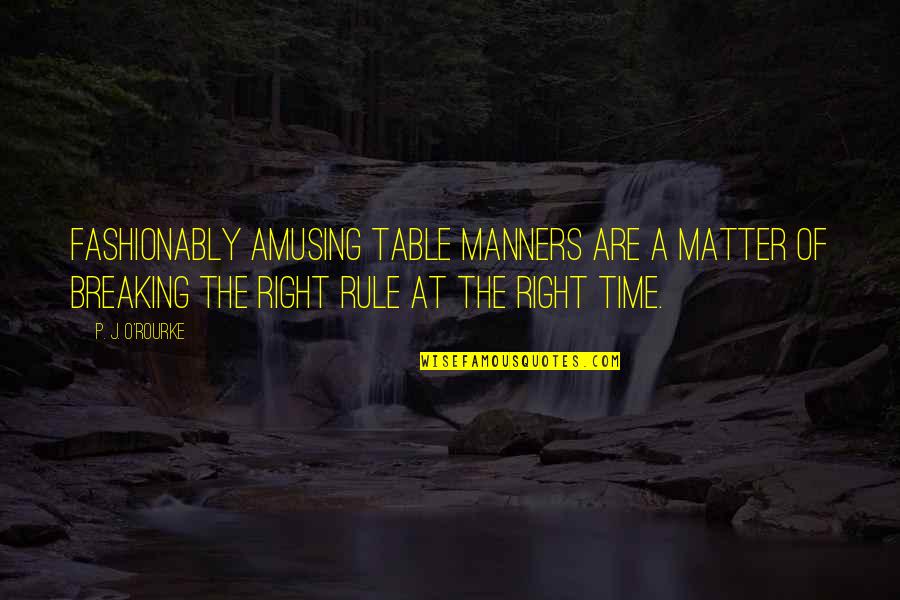 Binegar Damaged Quotes By P. J. O'Rourke: Fashionably amusing table manners are a matter of Binegar Damaged Quotes By P. J. O'Rourke: Fashionably amusing table manners are a matter of