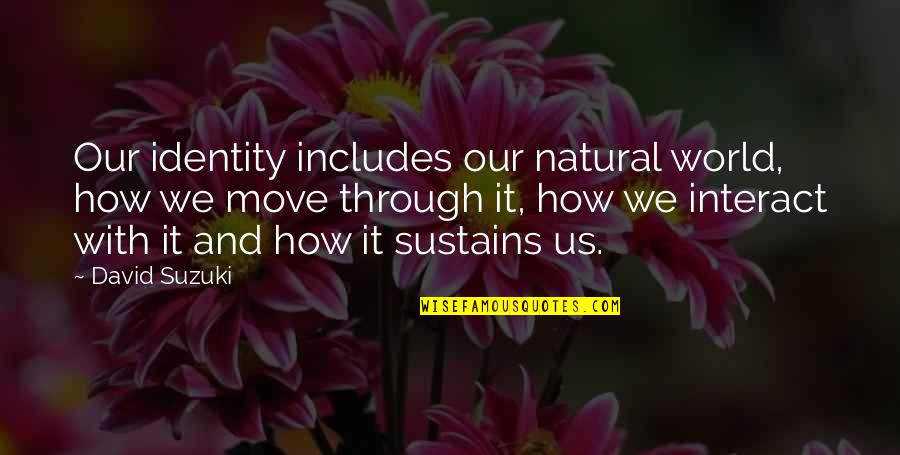 Binele Comun Quotes By David Suzuki: Our identity includes our natural world, how we Binele Comun Quotes By David Suzuki: Our identity includes our natural world, how we