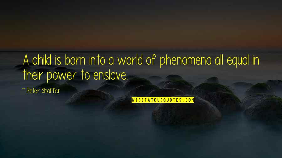 Binele Nostru Quotes By Peter Shaffer: A child is born into a world of