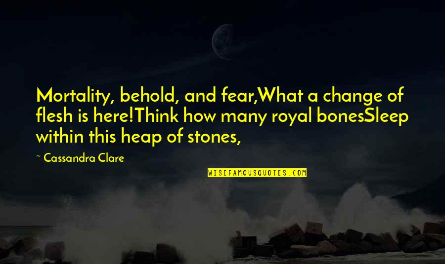 Bines Quotes By Cassandra Clare: Mortality, behold, and fear,What a change of flesh Bines Quotes By Cassandra Clare: Mortality, behold, and fear,What a change of flesh