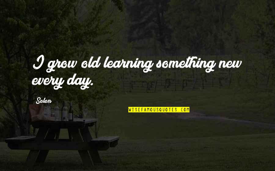 Binette Insurance Quotes By Solon: I grow old learning something new every day.