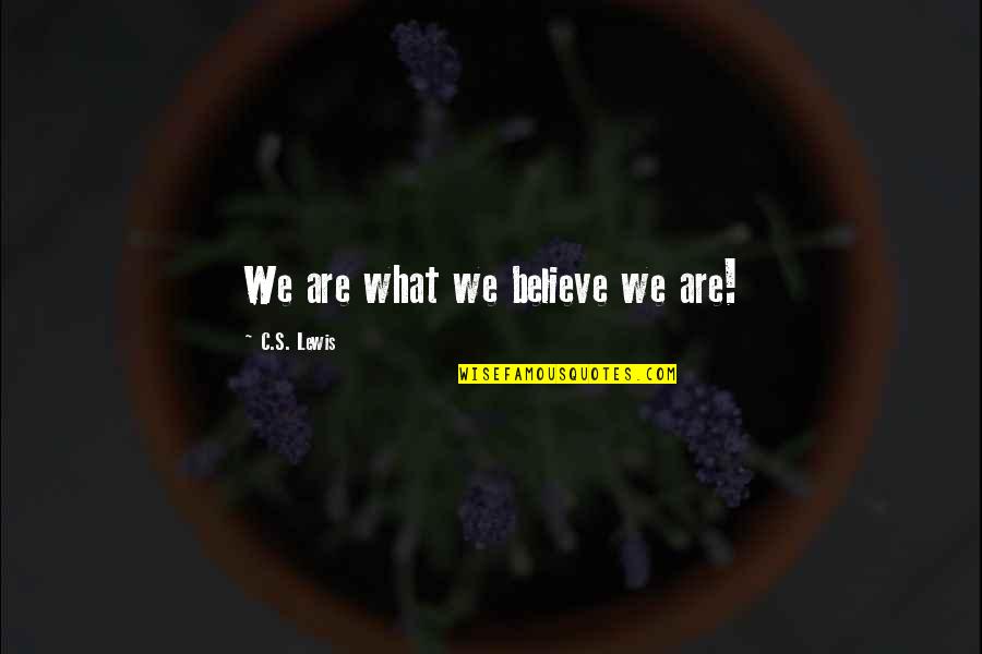 Binette Recipe Quotes By C.S. Lewis: We are what we believe we are!