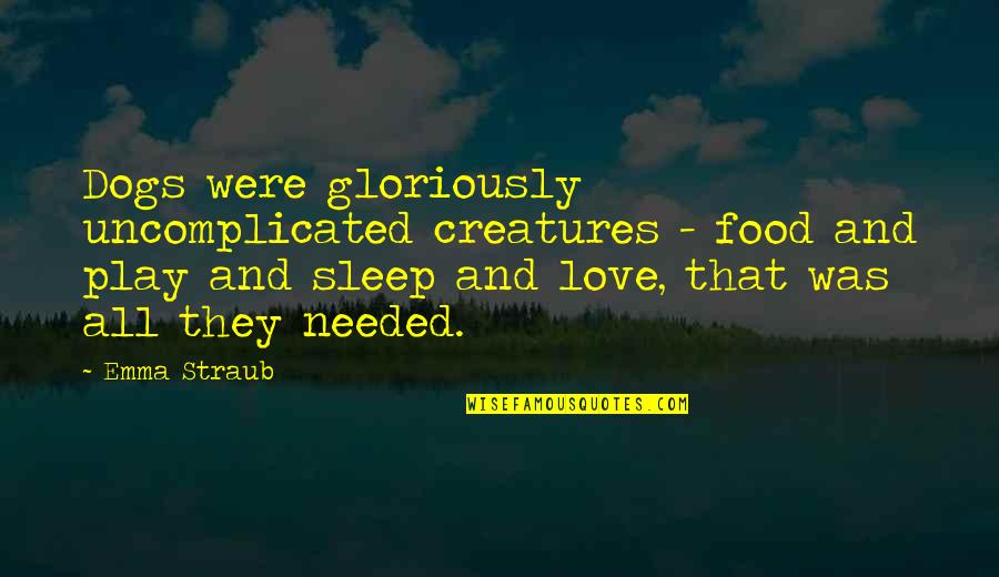 Binette Serfouette Quotes By Emma Straub: Dogs were gloriously uncomplicated creatures - food and Binette Serfouette Quotes By Emma Straub: Dogs were gloriously uncomplicated creatures - food and