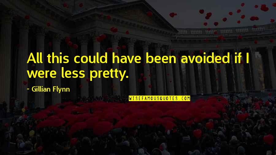 Binette Serfouette Quotes By Gillian Flynn: All this could have been avoided if I Binette Serfouette Quotes By Gillian Flynn: All this could have been avoided if I