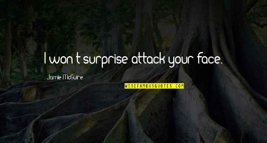 Binette Serfouette Quotes By Jamie McGuire: I won't surprise attack your face. Binette Serfouette Quotes By Jamie McGuire: I won't surprise attack your face.