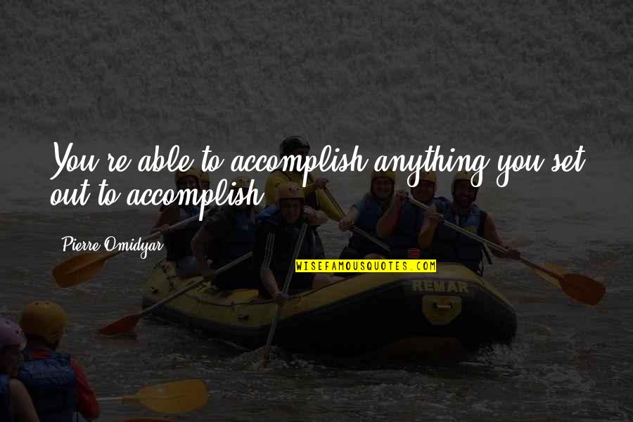 Binette Serfouette Quotes By Pierre Omidyar: You're able to accomplish anything you set out Binette Serfouette Quotes By Pierre Omidyar: You're able to accomplish anything you set out