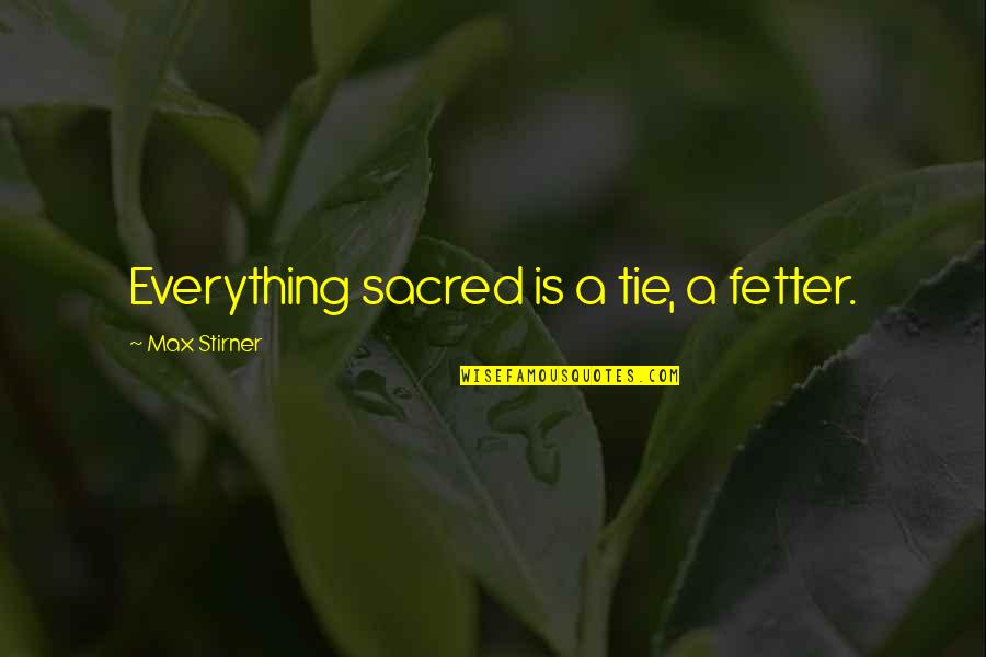 Binetti Sofa Quotes By Max Stirner: Everything sacred is a tie, a fetter.