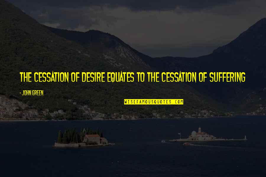 Bing Bang Quotes By John Green: The cessation of desire equates to the cessation
