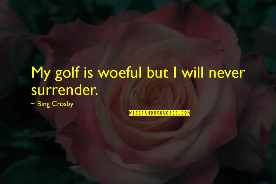 Bing Crosby Golf Quotes By Bing Crosby: My golf is woeful but I will never