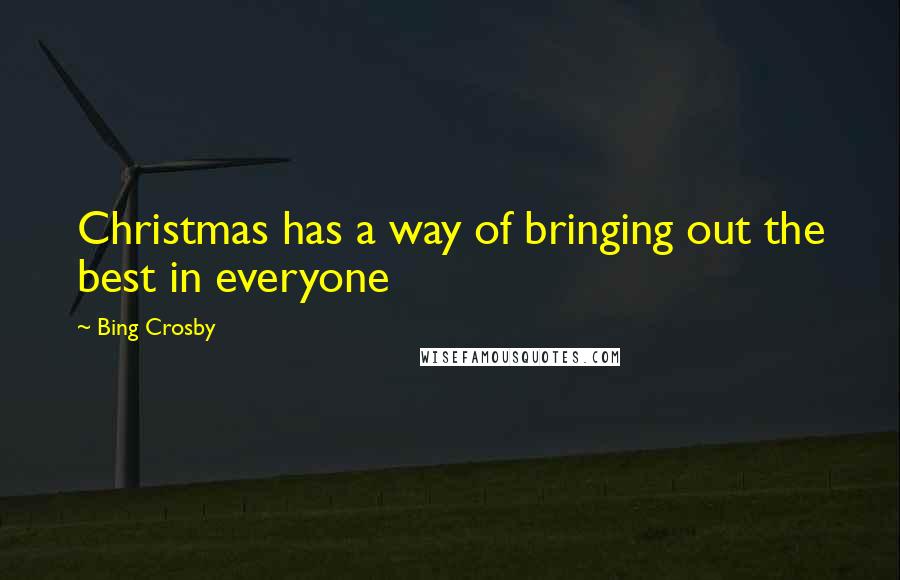 Bing Crosby quotes: Christmas has a way of bringing out the best in everyone