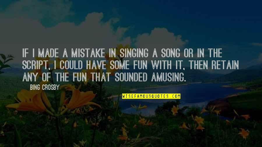 Bing Crosby Quotes By Bing Crosby: If I made a mistake in singing a