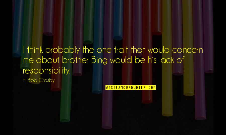 Bing Crosby Quotes By Bob Crosby: I think probably the one trait that would