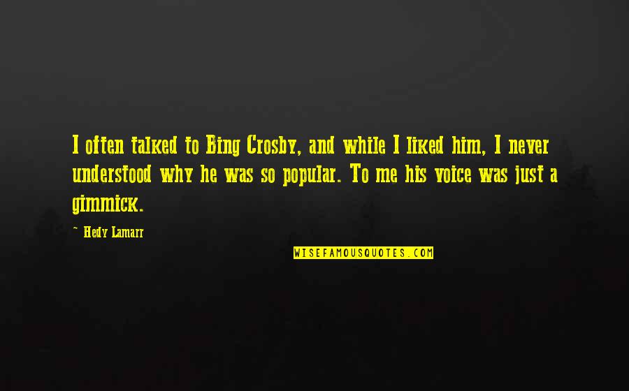 Bing Crosby Quotes By Hedy Lamarr: I often talked to Bing Crosby, and while