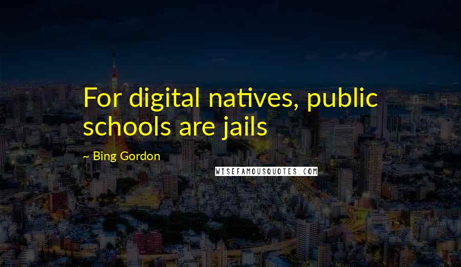Bing Gordon quotes: For digital natives, public schools are jails