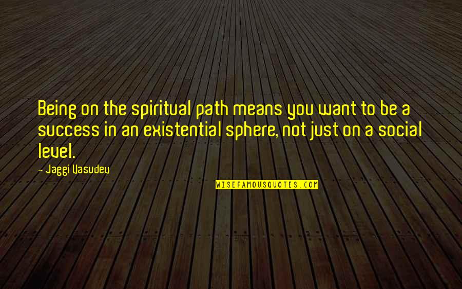 Bing Quote Quotes By Jaggi Vasudev: Being on the spiritual path means you want