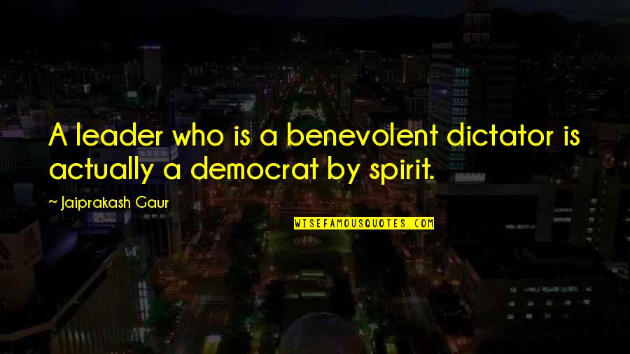 Bing Quote Quotes By Jaiprakash Gaur: A leader who is a benevolent dictator is Bing Quote Quotes By Jaiprakash Gaur: A leader who is a benevolent dictator is
