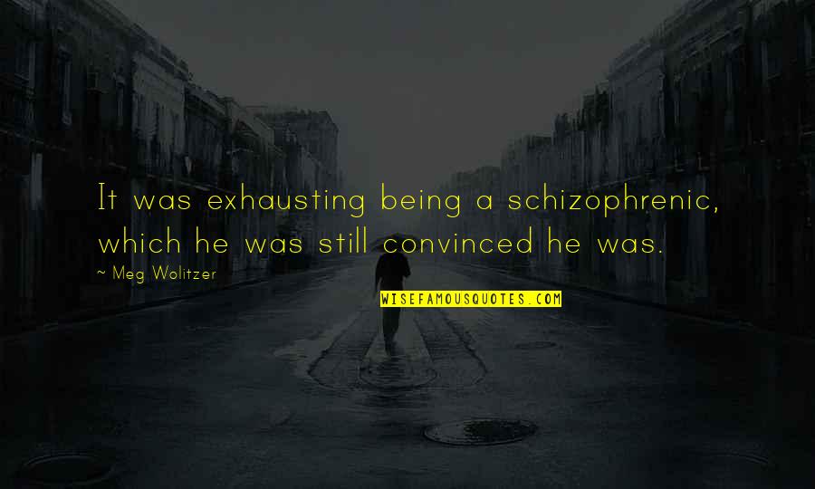 Bing Quote Quotes By Meg Wolitzer: It was exhausting being a schizophrenic, which he