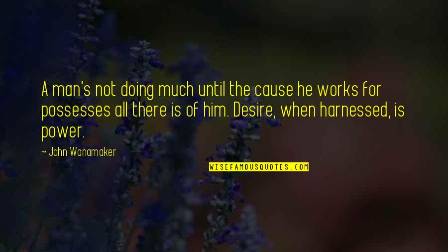 Bingbing Fan Quotes By John Wanamaker: A man's not doing much until the cause